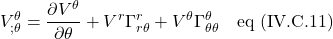 \displaystyle V^{\theta}_{; \theta}=\frac{\partial V^{\theta}}{\partial \theta} + V^r\Gamma^r_{r \theta} + V^{\theta}\Gamma^{\theta}_{\theta \theta} \quad \text{eq (IV.C.11)}