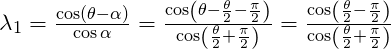 \lambda_1 = \frac{\cos (\theta - \alpha)}{\cos\alpha} = \frac{\cos (\theta - \frac{\theta}{2} - \frac{\pi}{2})}{\cos (\frac{\theta}{2} + \frac{\pi}{2})}=\frac{\cos (\frac{\theta}{2} - \frac{\pi}{2})}{\cos  (\frac{\theta}{2} + \frac{\pi}{2})}