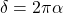 \delta = 2\pi \alpha