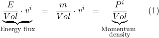 \[ \displaystyle \underbrace{\frac{E}{Vol} \cdot v^i }_{\text{Energy flux}}\,\,\,=\,\,\, \frac{m}{Vol} \cdot v^i \,\,\,= \underbrace{\frac{P^i}{Vol}}_{\substack{\text{Momentum } \\ \text{density}}} \quad \text{(1)}  \]