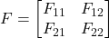 F=\begin{bmatrix} F_{11}&F_{12}\\F_{21}&F_{22}\end{bmatrix}