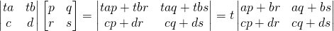 \begin{vmatrix} ta&tb\\c&d \end{vmatrix}\begin{bmatrix} p&q\\r&s \end{bmatrix}=\begin{vmatrix} tap+tbr&taq+tbs\\cp+dr&cq+ds \end{vmatrix}=t\begin{vmatrix} ap+br&aq+bs\\cp+dr&cq+ds \end{vmatrix}