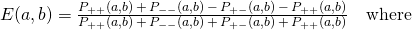 E(a,b)= \frac{P_{++}(a,b)\,+\,P_{--}(a,b)\,-\,P_{+-}(a,b)\,-\,P_{++}(a,b)}{P_{++}(a,b)\,+\,P_{--}(a,b)\,+\,P_{+-}(a,b)\,+\,P_{++}(a,b)}\quad  \text{where}