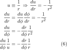 \begin{align*} u &\equiv \frac{1}{r} \, \Rightarrow \, \frac{du}{dr} = -\frac{1}{r^2} \\ \frac{du}{dr} &= \frac{du}{d\phi}\frac{d\phi}{dr} = -\frac{1}{r^2} \\ \frac{du}{d\phi} &= - \frac{dr}{d\phi}\frac{1}{r^2} \\ \frac{du}{d\phi}\frac{1}{u} &= - \frac{dr}{d\phi}\frac{1}{r} \quad\quad\quad\quad\quad\quad  \text{(6)}\end{align*}