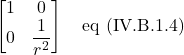 \begin{bmatrix} 1&0\\0&\displaystyle \frac{1}{r^2}\end{bmatrix} \quad \text{eq (IV.B.1.4)}