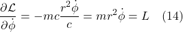 \[ \dfrac{\partial \mathcal{L}}{\partial \dot{\phi} }=-mc\dfrac{r^{2}\dot{\phi }}{c}=mr^2\dot{\phi}=L \quad \text{(14)} \]
