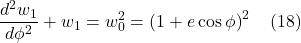 \[ \frac{d^2w_1}{d\phi^2} + w_1 =  w_0^2 = \left(1 + e\cos \phi\right)^2 \quad \text{(18)}   \]