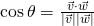 \cos{\theta}=\frac{\vec{v} \cdot \vec{w}}{\lvert \vec{v} \rvert \lvert \vec{w} \rvert}