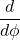 \displaystyle \frac{d}{d\phi}