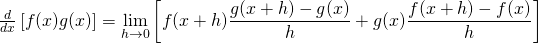 \frac{d}{dx}\left[ f(x)g(x)\right]  = \displaystyle\lim_{h\to 0}\left[ f(x+h)\frac{g(x+h)-g(x)}{h} + g(x)\frac{f(x+h)-f(x)}{h} \right]