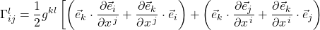 \Gamma^l_{ij}=\displaystyle \frac12 g^{kl}\left[ \left( \vec{e}_k \cdot \frac{\partial \vec{e}_i}{\partial x^{\,j}} + \frac{\partial \vec{e}_k}{\partial x^{\,j}} \cdot \vec{e}_i\right) + \left( \vec{e}_k \cdot \frac{\partial \vec{e}_j}{\partial x^{\,i}} + \frac{\partial \vec{e}_k}{\partial x^{\,i}} \cdot \vec{e}_j \right)