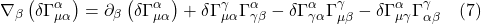 \[\nabla_{\beta}\left(\delta \Gamma_{\mu \alpha}^{\alpha}\right)=\partial_{\beta}\left(\delta \Gamma_{\mu \alpha}^{\alpha}\right)+\delta \Gamma_{\mu \alpha}^{\gamma} \Gamma_{\gamma \beta}^{\alpha}-\delta \Gamma_{\gamma \alpha}^{\alpha} \Gamma_{\mu \beta}^{\gamma}-\delta \Gamma_{\mu \gamma}^{\alpha} \Gamma_{\alpha \beta}^{\gamma} \quad \text{(7)} \]