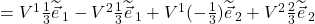 =V^1\frac13\widetilde{\vec{e}}_{\,1} - V^2\frac13\widetilde{\vec{e}}_{\,1} + V^1(-\frac13)\widetilde{\vec{e}}_{\,2} + V^2\frac23\widetilde{\vec{e}}_{\,2}