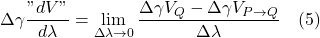 \displaystyle \Delta \gamma \frac{"dV"}{d \lambda} = \displaystyle \lim_{\Delta \lambda \rightarrow 0} \frac{\Delta \gamma V_Q -\Delta \gamma V_{P \rightarrow Q}}{\Delta \lambda} \quad \text{(5)}