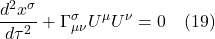 \[ \frac{d^2 x^{\sigma}}{d\tau^2} + \Gamma^{\sigma}_{\mu \nu} U^{\mu}  U^{\nu} = 0 \quad \text{(19)}  \]