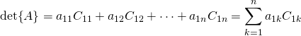\det{A}=a_{11}C_{11}+a_{12}C_{12}+\cdots+a_{1n}C_{1n}=\displaystyle\sum_{k=1}^n a_{1k}C_{1k}
