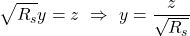 \displaystyle \sqrt{R_s}y = z \,\, \Rightarrow \,\, y = \frac{z}{\sqrt{R_s}}