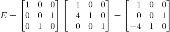 E=\begin{bmatrix}1&0&0\\0&0&1\\0&1&0\end{bmatrix}\begin{bmatrix}\,\,\,\,\,1&0&0\\-4&1&0\\\,\,\,\,\,0&0&1\end{bmatrix}=\begin{bmatrix}\,\,\,\,\,1&0&0\\\,\,\,\,\,0&0&1\\-4&1&0\end{bmatrix}