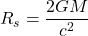 \displaystyle R_s = \frac{2GM}{c^2}