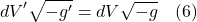 \[ dV^{\prime} \sqrt{-g^{\prime}} = dV \sqrt{-g} \quad \text{(6)} \]
