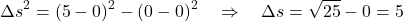 \[ \Delta s^2 = (5-0)^2 -(0-0)^2 \quad \Rightarrow \quad \Delta s = \sqrt{25}  - 0 = 5  \]