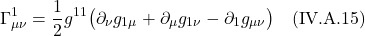 \[  \Gamma^{1}_{\mu \nu} = \frac12 g^{11} \bigl( \partial_{\nu} g_{1 \mu} +  \partial_{\mu} g_{1  \nu} -  \partial_{1} g_{\mu \nu} \bigr) \quad \text{(IV.A.15)}   \]