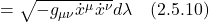 =\sqrt{-g_{\mu \nu} \dot{x}^{\mu} \dot{x}^{\nu}} d\lambda \quad \text{(2.5.10)}