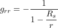 g_{rr} = \displaystyle -\frac{1}{1-\displaystyle\frac{R_s}{r}}
