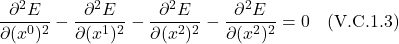 \[  \frac{\partial^2 E}{\partial (x^0)^2} - \frac{\partial^2 E}{\partial (x^1)^2} -  \frac{\partial^2 E}{\partial (x^2)^2} -  \frac{\partial^2 E}{\partial (x^2)^2} = 0 \quad \text{(V.C.1.3)}\]