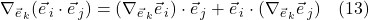 \nabla_{\vec{e}_{\,k}}(\vec{e}_{\,i} \cdot \vec{e}_{\,j}) = (\nabla_{\vec{e}_{\,k}}\vec{e}_{\,i}) \cdot \vec{e}_{\,j} + \vec{e}_{\,i} \cdot (\nabla_{\vec{e}_{\,k}}\vec{e}_{\,j}) \quad \text{(13)}