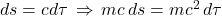 ds=cd\tau \,\Rightarrow \, mc\,ds=mc^2 \, d\tau