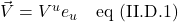 \vec{V} = V^u e_u \quad \text{eq (II.D.1)}