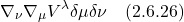 \[ \nabla_{\nu} \nabla_{\mu}V^{\lambda} \delta \mu \delta \nu  \quad \text{(2.6.26)}\]