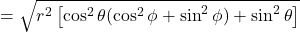 =\sqrt{r^2\left[\cos^2\theta(\cos^2\phi + \sin^2\phi) + \sin^2\theta\right]}