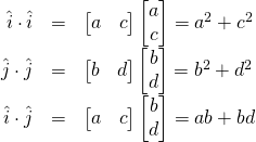 \begin{array}{rcl} \hat{i} \cdot \hat{i} &=& \begin{bmatrix}a&c\end{bmatrix}\begin{bmatrix}a\\c\end{bmatrix}=a^2 + c^2 \\ \hat{j} \cdot \hat{j} &=& \begin{bmatrix}b&d\end{bmatrix}\begin{bmatrix}b\\d\end{bmatrix}=b^2 + d^2 \\ \hat{i} \cdot \hat{j} &=& \begin{bmatrix}a&c\end{bmatrix}\begin{bmatrix}b\\d\end{bmatrix}=ab + bd \end{array}