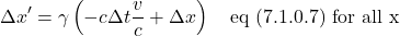 \[ \Delta x^{\prime} = \gamma \left( -c\Delta t\frac{v}{c} + \Delta x \right)   \quad \text{eq (7.1.0.7) for all x}\]