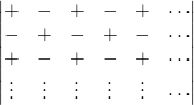 \begin{vmatrix}+&-&+&-&+&\cdots\\-&+&-&+&-&\cdots\\+&-&+&-&+&\cdots\\ \vdots&\vdots&\vdots&\vdots&\vdots&\cdots\end{vmatrix}