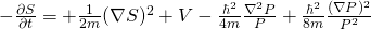 -\frac{\partial S}{\partial t}=+\frac{1}{2m}(\nabla S)^2 +V-\frac{\hbar^2}{4m}\frac{\nabla^2 P}{P}+\frac{\hbar^2}{8m}\frac{(\nabla P)^2}{P^2}