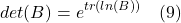 \[ det(B) = e^{tr(ln(B))}  \quad \text{(9)} \]