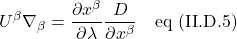 \displaystyle U^{\beta}\nabla _{\beta} = \frac{\partial x^{\beta}}{\partial \lambda}\frac{D}{\partial x^{\beta}} \quad \text{eq (II.D.5)}