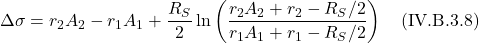 \[\Delta \sigma=r_{2} A_{2}-r_{1} A_{1}+\frac{R_{S}}{2} \ln \left(\frac{r_{2} A_{2}+r_{2}-R_{S} / 2}{r_{1} A_{1}+r_{1}-R_{S} / 2}\right)  \quad \text{(IV.B.3.8)}  \]