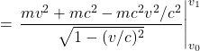 \displaystyle = \eval{\frac{mv^2 + mc^2 - mc^2v^2/c^2}{\sqrt{1-(v/c)^2}}}_{v_0}^{v_1}