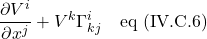 \displaystyle \frac{\partial V^i}{\partial x^j}+V^k\Gamma^i_{kj}\quad \text{eq (IV.C.6)}