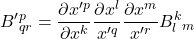 \displaystyle B^{\prime}^p_{qr} = \displaystyle \frac{\partial x^{{\prime}p}}{\partial x^k} \frac{\partial x^l}{x^{{\prime}q}} \frac{\partial x^m}{x^{{\prime}r}} B^k_l_m