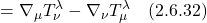 \displaystyle = \nabla_{\mu} T_{\nu}^{\lambda} - \nabla_{\nu} T_{\mu}^{\lambda} \quad \text{(2.6.32)}