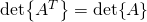 \det{A^T }= \det {A}