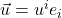 \vec{u} = u^i e_i