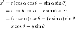 \begin{align*} x^{\prime} &= r (\cos \alpha \cos \theta - \sin \alpha \sin \theta)\\ &= r\cos \theta \cos \alpha - r\sin \theta \sin \alpha\\ &= (r\cos \alpha)\cos \theta - (r\sin \alpha) \sin \theta \\ &= x \cos \theta - y \sin \theta \end{align*}