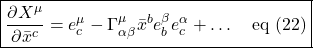 \[ \boxed{\frac{\partial X^{\mu}}{\partial \bar{x}^c} = e^{\mu}_c - \Gamma^{\mu}_{\alpha \beta} \bar{x}^b e^{\beta}_b e^{\alpha}_c + \dots \quad \text{eq (22)}}  \]