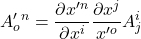 \displaystyle A^{\prime}_o^n = \displaystyle \frac{\partial x^{{\prime}n}}{\partial x^i} \frac{\partial x^j}{x^{{\prime}o}} A^i_j